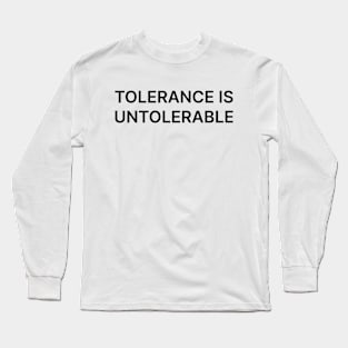 Tolerance is untolerable. Long Sleeve T-Shirt